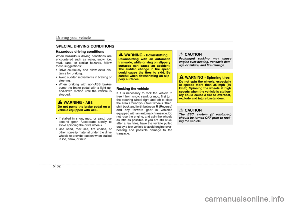 Hyundai Elantra 2007 Owners Manual Driving your vehicle32 5Hazardous driving conditions When hazardous driving conditions are
encountered such as water, snow, ice,
mud, sand, or similar hazards, follow
these suggestions:
Drive cautio Hyundai Elantra 2007 Owners Manual Driving your vehicle32 5Hazardous driving conditions When hazardous driving conditions are
encountered such as water, snow, ice,
mud, sand, or similar hazards, follow
these suggestions:
Drive cautio