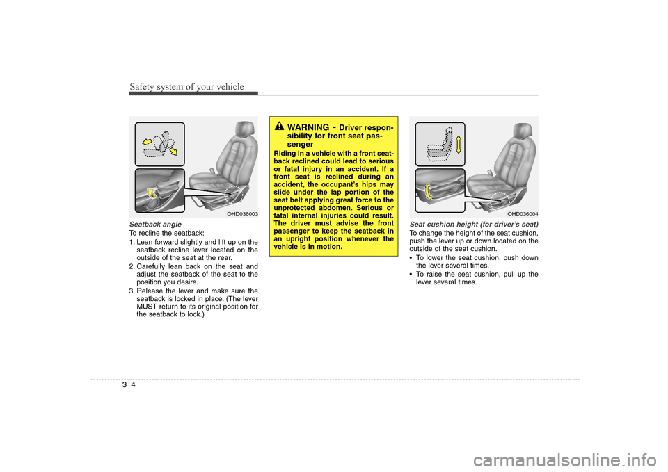 Hyundai Elantra 2007  Owners Manual Safety system of your vehicle4 3Seatback angleTo recline the seatback:
1. Lean forward slightly and lift up on the
seatback recline lever located on the
outside of the seat at the rear.
2. Carefully l