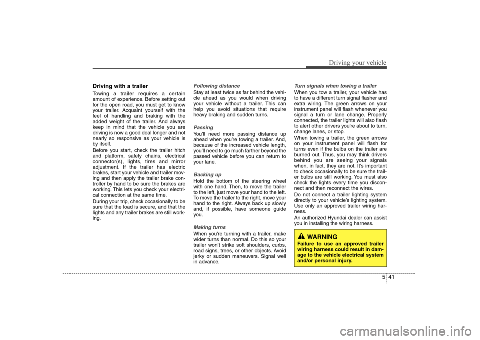 Hyundai Elantra 2007 Owners Manual 541
Driving your vehicle
Driving with a trailer Towing a trailer requires a certain
amount of experience. Before setting out
for the open road, you must get to know
your trailer. Acquaint yourself wi Hyundai Elantra 2007 Owners Manual 541
Driving your vehicle
Driving with a trailer Towing a trailer requires a certain
amount of experience. Before setting out
for the open road, you must get to know
your trailer. Acquaint yourself wi