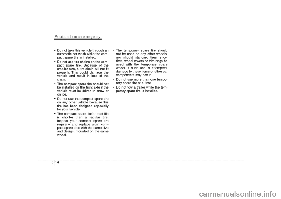 Hyundai Elantra 2007  Owners Manual What to do in an emergency14 6 Do not take this vehicle through an
automatic car wash while the com-
pact spare tire is installed.
 Do not use tire chains on the com-
pact spare tire. Because of the
s