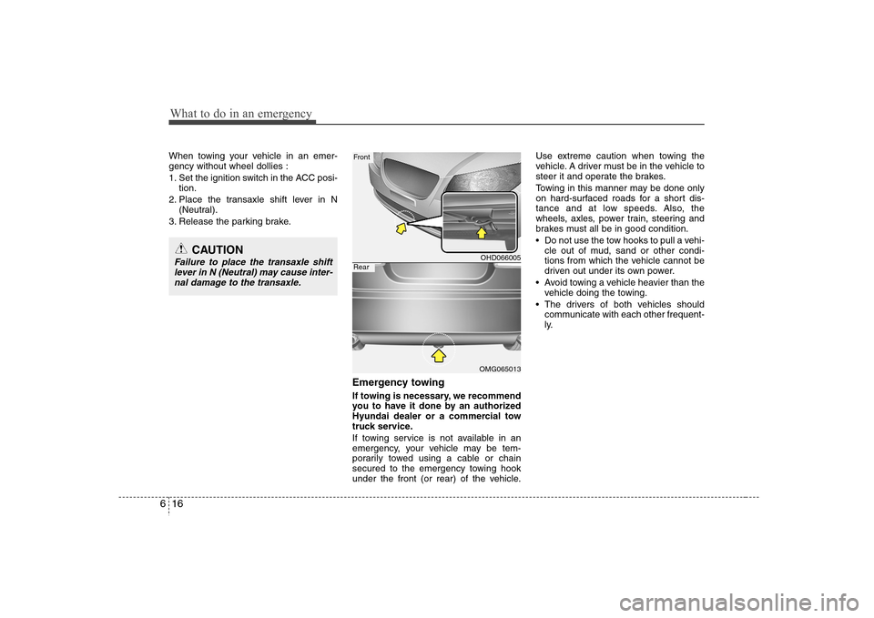 Hyundai Elantra 2007 Owners Manual What to do in an emergency16 6When towing your vehicle in an emer-
gency without wheel dollies :
1. Set the ignition switch in the ACC posi-
tion.
2. Place the transaxle shift lever in N
(Neutral).
3. Hyundai Elantra 2007 Owners Manual What to do in an emergency16 6When towing your vehicle in an emer-
gency without wheel dollies :
1. Set the ignition switch in the ACC posi-
tion.
2. Place the transaxle shift lever in N
(Neutral).
3.
