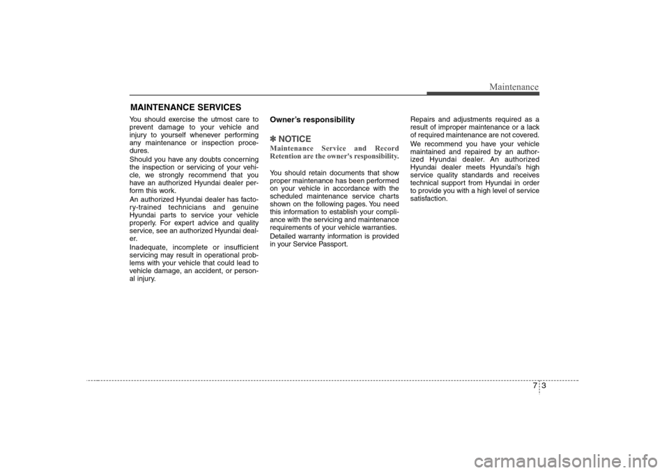 Hyundai Elantra 2007 Owners Manual 73
Maintenance
MAINTENANCE SERVICESYou should exercise the utmost care to
prevent damage to your vehicle and
injury to yourself whenever performing
any maintenance or inspection proce-
dures.
Should y Hyundai Elantra 2007 Owners Manual 73
Maintenance
MAINTENANCE SERVICESYou should exercise the utmost care to
prevent damage to your vehicle and
injury to yourself whenever performing
any maintenance or inspection proce-
dures.
Should y