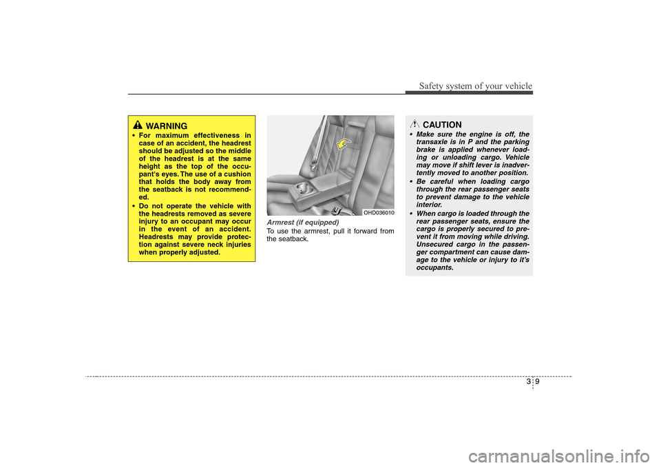 Hyundai Elantra 2007 Owners Guide 39
Safety system of your vehicle
Armrest (if equipped)To use the armrest, pull it forward from
the seatback.
WARNING
For maximum effectiveness in
case of an accident, the headrest
should be adjusted Hyundai Elantra 2007 Owners Guide 39
Safety system of your vehicle
Armrest (if equipped)To use the armrest, pull it forward from
the seatback.
WARNING
For maximum effectiveness in
case of an accident, the headrest
should be adjusted