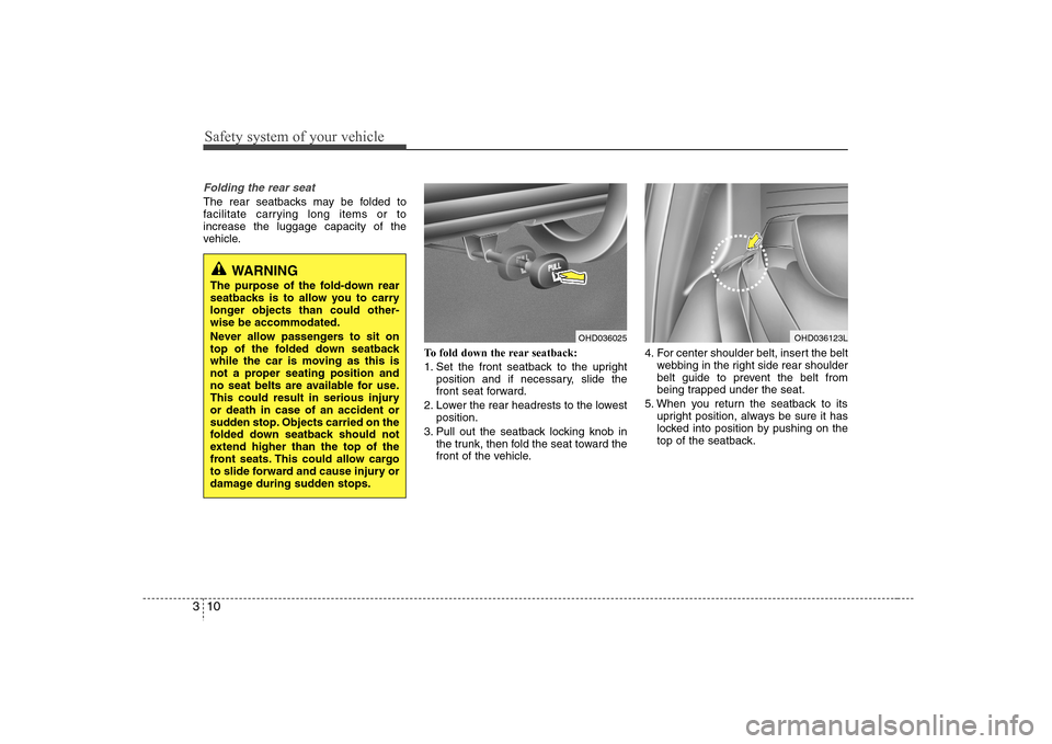 Hyundai Elantra 2007  Owners Manual Safety system of your vehicle10 3Folding the rear seatThe rear seatbacks may be folded to
facilitate carrying long items or to
increase the luggage capacity of the
vehicle.
To fold down the rear seatb