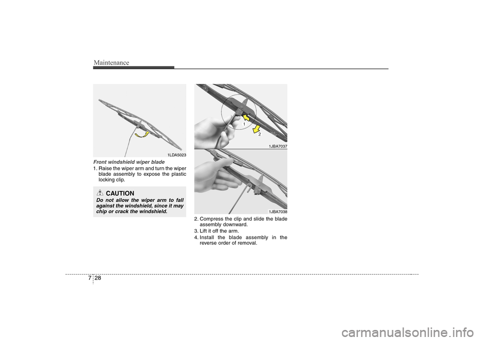 Hyundai Elantra 2007  Owners Manual Maintenance28 7Front windshield wiper blade1. Raise the wiper arm and turn the wiper
blade assembly to expose the plastic
locking clip.
2. Compress the clip and slide the blade
assembly downward.
3. L
