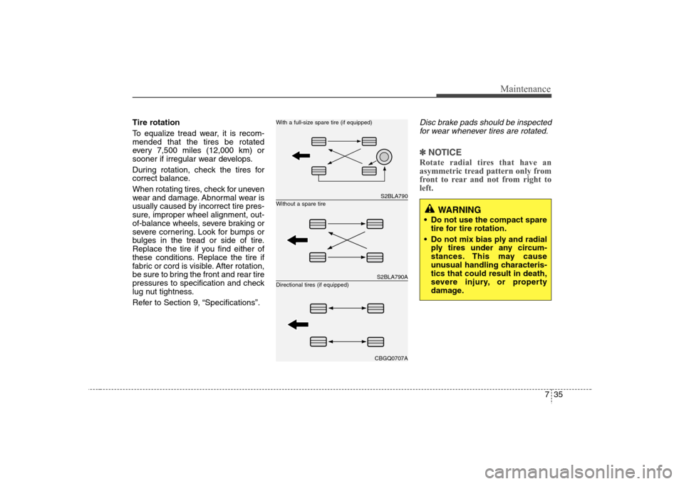Hyundai Elantra 2007  Owners Manual 735
Maintenance
Tire rotation 
To equalize tread wear, it is recom-
mended that the tires be rotated
every 7,500 miles (12,000 km) or
sooner if irregular wear develops.
During rotation, check the tire