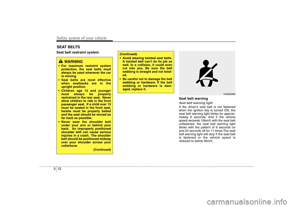 Hyundai Elantra 2007 Owners Guide Safety system of your vehicle12 3Seat belt restraint system
Seat belt warning
Seat belt warning lightIf the drivers seat belt is not fastened
when the ignition key is turned ON, the
seat belt warning