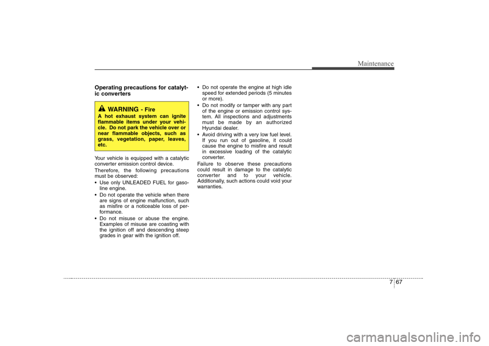 Hyundai Elantra 2007 Owners Manual 767
Maintenance
Operating precautions for catalyt-
ic converters Your vehicle is equipped with a catalytic
converter emission control device.
Therefore, the following precautions
must be observed:
U Hyundai Elantra 2007 Owners Manual 767
Maintenance
Operating precautions for catalyt-
ic converters Your vehicle is equipped with a catalytic
converter emission control device.
Therefore, the following precautions
must be observed:
U