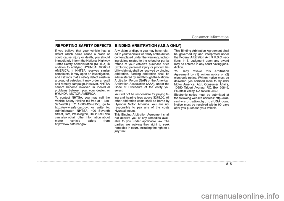 Hyundai Elantra 2007 Owners Manual 85
Consumer information
If you believe that your vehicle has a
defect which could cause a crash or
could cause injury or death, you should
immediately inform the National Highway
Traffic Safety Admini Hyundai Elantra 2007 Owners Manual 85
Consumer information
If you believe that your vehicle has a
defect which could cause a crash or
could cause injury or death, you should
immediately inform the National Highway
Traffic Safety Admini