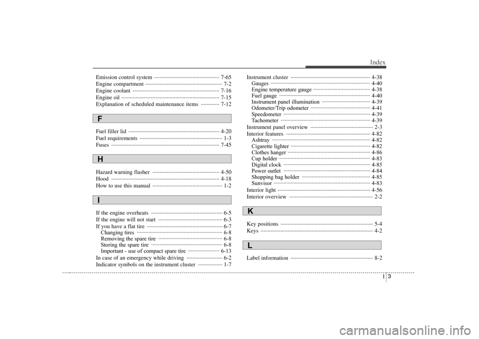 Hyundai Elantra 2007 Owners Manual I3
Index
Emission control system ·············································· 7-65
Engine compartment ························· Hyundai Elantra 2007 Owners Manual I3
Index
Emission control system ·············································· 7-65
Engine compartment ·························