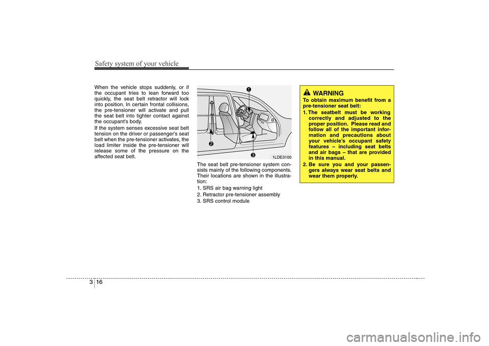 Hyundai Elantra 2007 Owners Guide Safety system of your vehicle16 3When the vehicle stops suddenly, or if
the occupant tries to lean forward too
quickly, the seat belt retractor will lock
into position. In certain frontal collisions,
