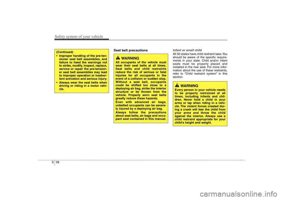 Hyundai Elantra 2007  Owners Manual Safety system of your vehicle18 3
Seat belt precautions
Infant or small childAll 50 states have child restraint laws. You
should be aware of the specific require-
ments in your state. Child and/or inf