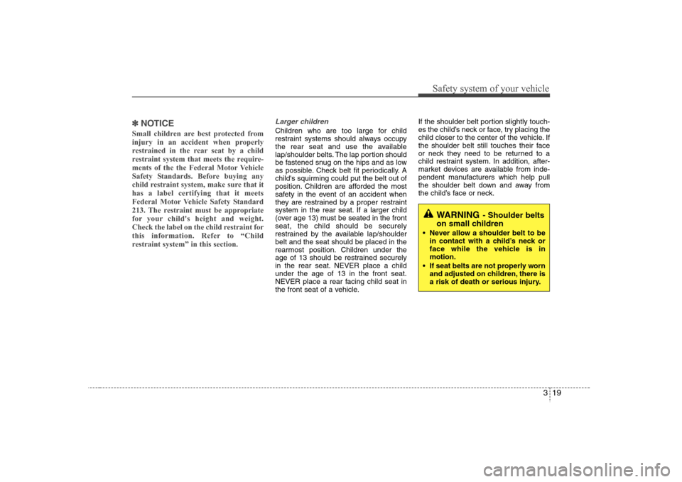 Hyundai Elantra 2007 Owners Guide 319
Safety system of your vehicle
✽ ✽
NOTICESmall children are best protected from
injury in an accident when properly
restrained in the rear seat by a child
restraint system that meets the requir Hyundai Elantra 2007 Owners Guide 319
Safety system of your vehicle
✽ ✽
NOTICESmall children are best protected from
injury in an accident when properly
restrained in the rear seat by a child
restraint system that meets the requir