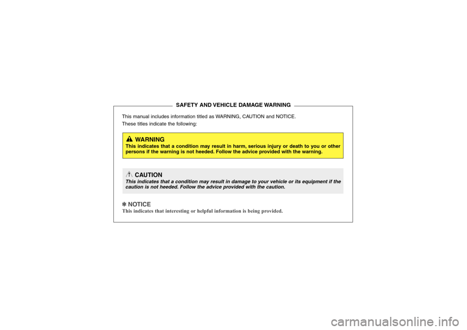 Hyundai Elantra 2007  Owners Manual This manual includes information titled as WARNING, CAUTION and NOTICE.
These titles indicate the following:✽ ✽ 
 
NOTICEThis indicates that interesting or helpful information is being provided.
S