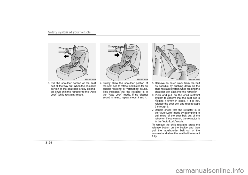 Hyundai Elantra 2007 Service Manual Safety system of your vehicle24 33. Pull the shoulder portion of the seat
belt all the way out. When the shoulder
portion of the seat belt is fully extend-
ed, it will shift the retractor to the “Au