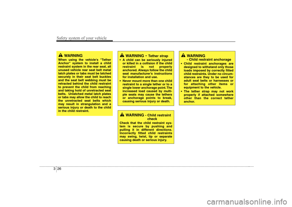 Hyundai Elantra 2007 Service Manual Safety system of your vehicle26 3
WARNING - Child restraint anchorage
 Child restraint anchorages are
designed to withstand only those
loads imposed by correctly fitted
child restraints. Under no circ