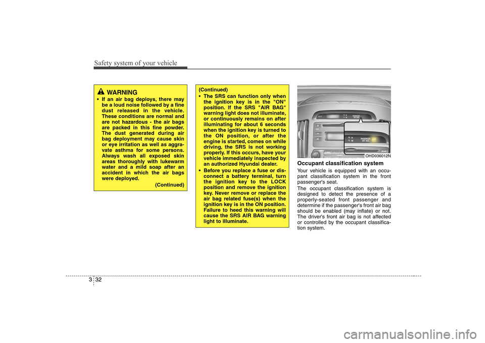 Hyundai Elantra 2007 Workshop Manual Safety system of your vehicle32 3
Occupant classification systemYour vehicle is equipped with an occu-
pant classification system in the front
passengers seat.
The occupant classification system is
d Hyundai Elantra 2007 Workshop Manual Safety system of your vehicle32 3
Occupant classification systemYour vehicle is equipped with an occu-
pant classification system in the front
passengers seat.
The occupant classification system is
d
