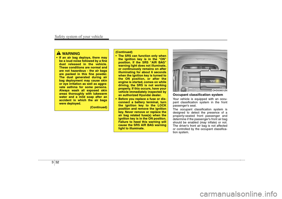 Hyundai Elantra 2007  Owners Manual Safety system of your vehicle32 3
Occupant classification systemYour vehicle is equipped with an occu-
pant classification system in the front
passengers seat.
The occupant classification system is
d