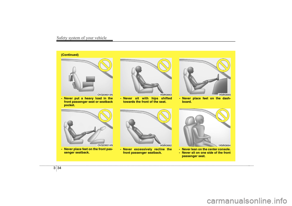 Hyundai Elantra 2007  Owners Manual Safety system of your vehicle34 3
1KMN3663
1KMN36641KMN3665
- Never sit with hips shifted
towards the front of the seat.
- Never lean on the center console.
- Never sit on one side of the front
passen