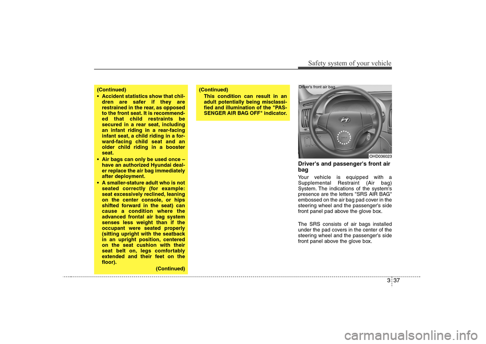 Hyundai Elantra 2007  Owners Manual 337
Safety system of your vehicle
Drivers and passengers front air
bagYour vehicle is equipped with a
Supplemental Restraint (Air bag)
System. The indications of the systems
presence are the letter