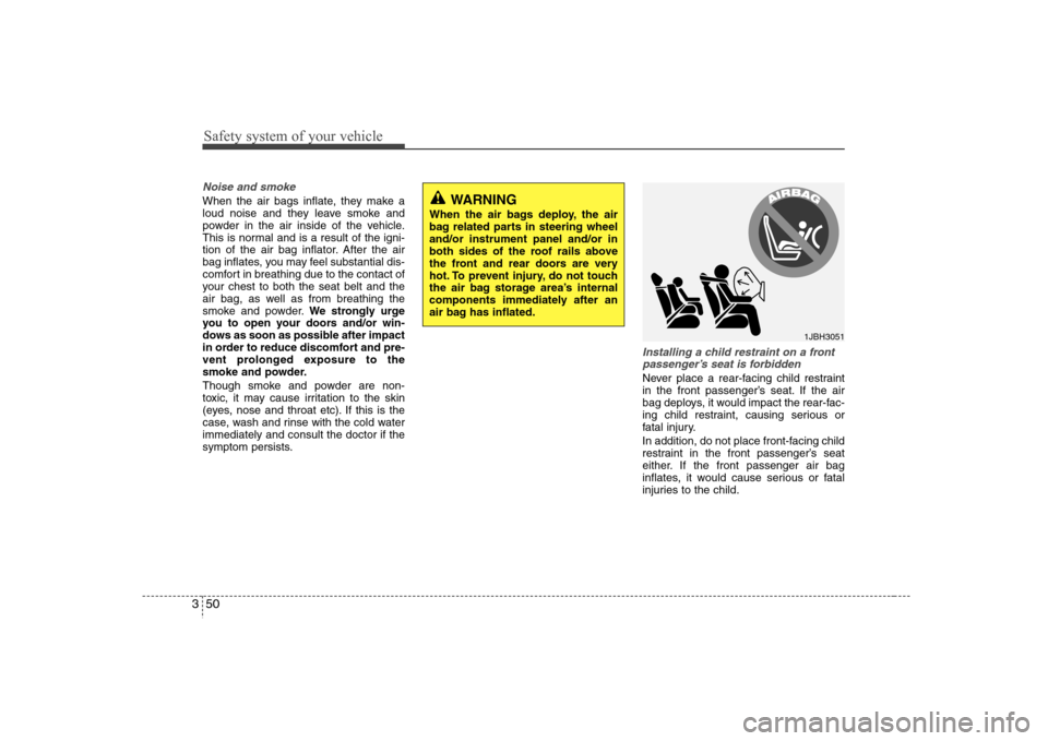 Hyundai Elantra 2007 Repair Manual Safety system of your vehicle50 3Noise and smokeWhen the air bags inflate, they make a
loud noise and they leave smoke and
powder in the air inside of the vehicle.
This is normal and is a result of th Hyundai Elantra 2007 Repair Manual Safety system of your vehicle50 3Noise and smokeWhen the air bags inflate, they make a
loud noise and they leave smoke and
powder in the air inside of the vehicle.
This is normal and is a result of th