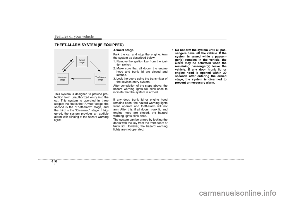 Hyundai Elantra 2007  Owners Manual Features of your vehicle6 4This system is designed to provide pro-
tection from unauthorized entry into the
car. This system is operated in three
stages: the first is the "Armed" stage, the
second is 