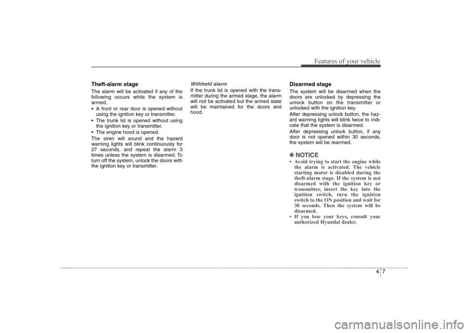Hyundai Elantra 2007 Manual PDF 47
Features of your vehicle
Theft-alarm stageThe alarm will be activated if any of the
following occurs while the system is
armed.
A front or rear door is opened without
using the ignition key or tra Hyundai Elantra 2007 Manual PDF 47
Features of your vehicle
Theft-alarm stageThe alarm will be activated if any of the
following occurs while the system is
armed.
A front or rear door is opened without
using the ignition key or tra