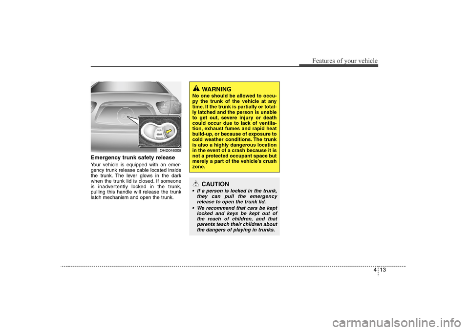 Hyundai Elantra 2007 Manual Online 413
Features of your vehicle
Emergency trunk safety releaseYour vehicle is equipped with an emer-
gency trunk release cable located inside
the trunk. The lever glows in the dark
when the trunk lid is Hyundai Elantra 2007 Manual Online 413
Features of your vehicle
Emergency trunk safety releaseYour vehicle is equipped with an emer-
gency trunk release cable located inside
the trunk. The lever glows in the dark
when the trunk lid is