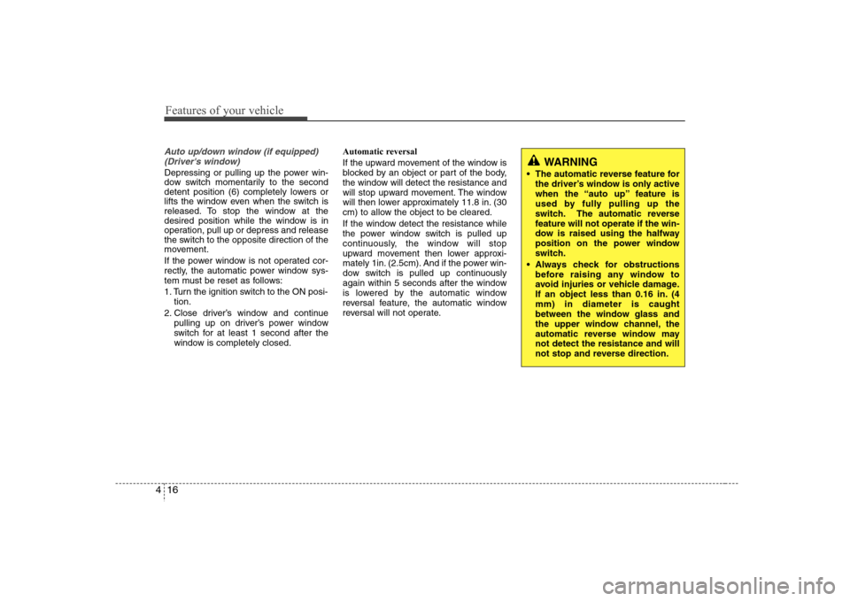 Hyundai Elantra 2007  Owners Manual Features of your vehicle16 4Auto up/down window (if equipped)
(Drivers window)Depressing or pulling up the power win-
dow switch momentarily to the second
detent position (6) completely lowers or
lif