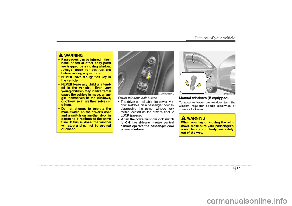 Hyundai Elantra 2007 Manual Online 417
Features of your vehicle
Power window lock button The driver can disable the power win-
dow switches on a passenger door by
depressing the power window lock
switch located on the driver’s door t Hyundai Elantra 2007 Manual Online 417
Features of your vehicle
Power window lock button The driver can disable the power win-
dow switches on a passenger door by
depressing the power window lock
switch located on the driver’s door t