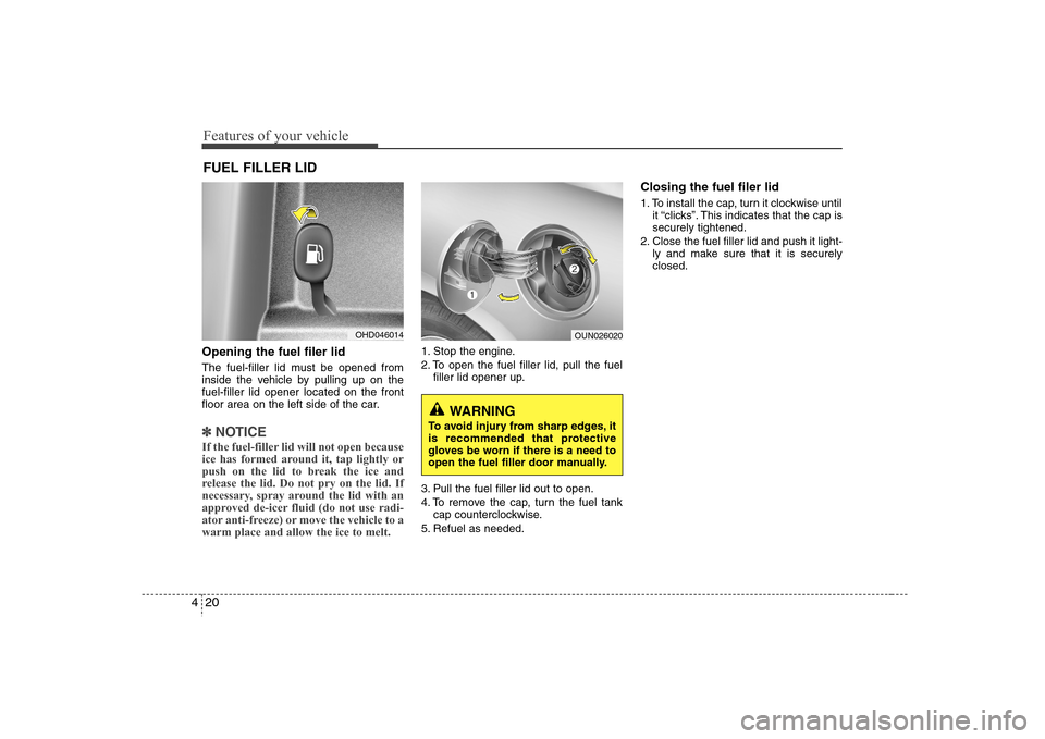 Hyundai Elantra 2007 Owners Manual Features of your vehicle20 4Opening the fuel filer lidThe fuel-filler lid must be opened from
inside the vehicle by pulling up on the
fuel-filler lid opener located on the front
floor area on the left Hyundai Elantra 2007 Owners Manual Features of your vehicle20 4Opening the fuel filer lidThe fuel-filler lid must be opened from
inside the vehicle by pulling up on the
fuel-filler lid opener located on the front
floor area on the left