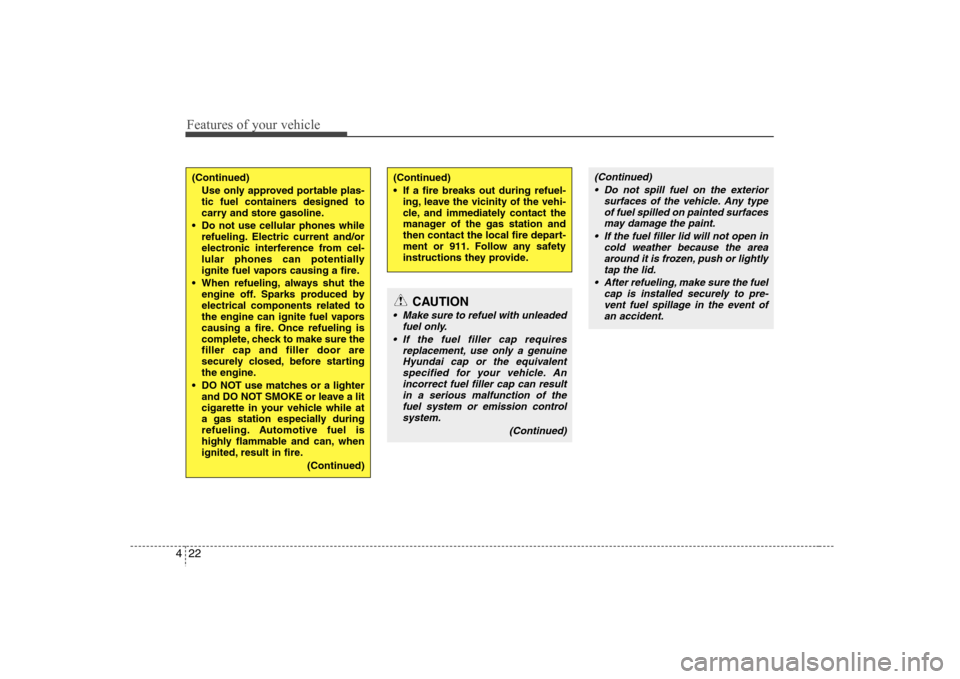 Hyundai Elantra 2007  Owners Manual Features of your vehicle22 4(Continued)
Use only approved portable plas-
tic fuel containers designed to
carry and store gasoline.
 Do not use cellular phones while
refueling. Electric current and/or
