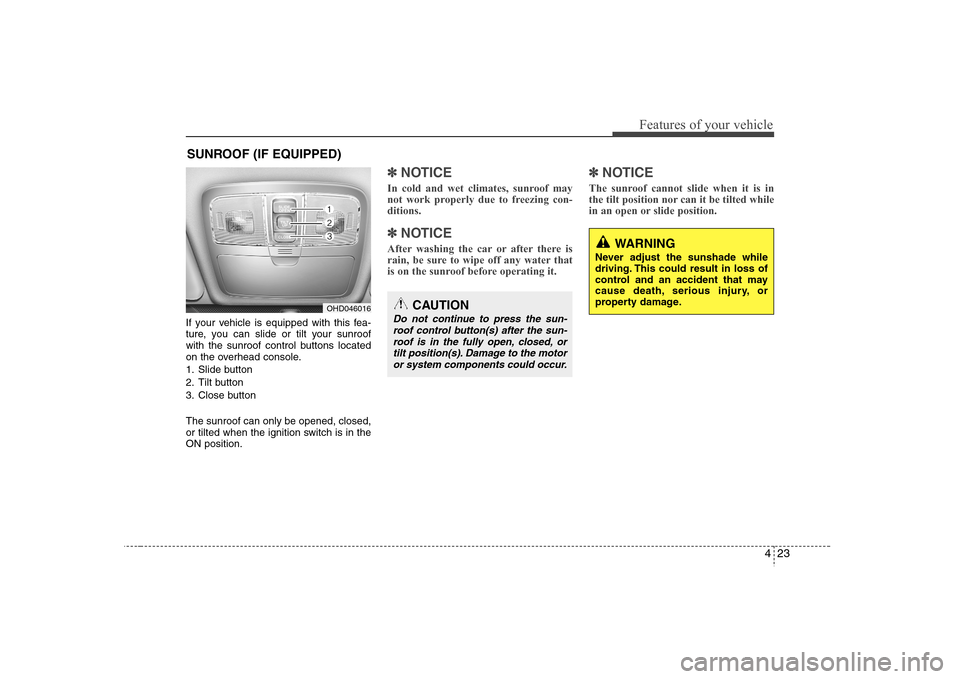 Hyundai Elantra 2007 Owners Manual 423
Features of your vehicle
If your vehicle is equipped with this fea-
ture, you can slide or tilt your sunroof
with the sunroof control buttons located
on the overhead console.
1. Slide button
2. Ti Hyundai Elantra 2007 Owners Manual 423
Features of your vehicle
If your vehicle is equipped with this fea-
ture, you can slide or tilt your sunroof
with the sunroof control buttons located
on the overhead console.
1. Slide button
2. Ti