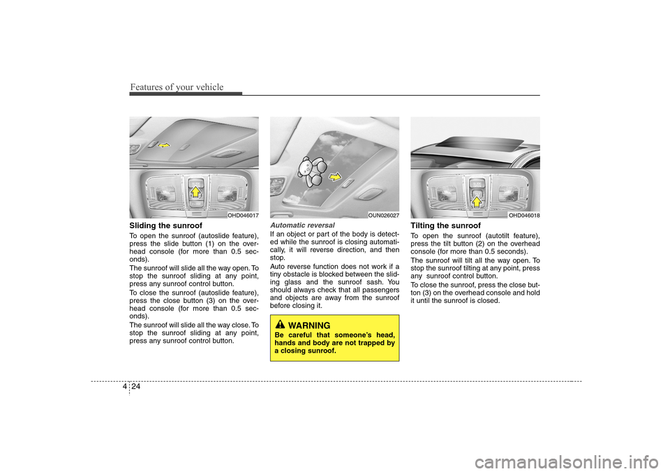 Hyundai Elantra 2007 Owners Manual Features of your vehicle24 4Sliding the sunroof To open the sunroof (autoslide feature),
press the slide button (1) on the over-
head console (for more than 0.5 sec-
onds).
The sunroof will slide all Hyundai Elantra 2007 Owners Manual Features of your vehicle24 4Sliding the sunroof To open the sunroof (autoslide feature),
press the slide button (1) on the over-
head console (for more than 0.5 sec-
onds).
The sunroof will slide all