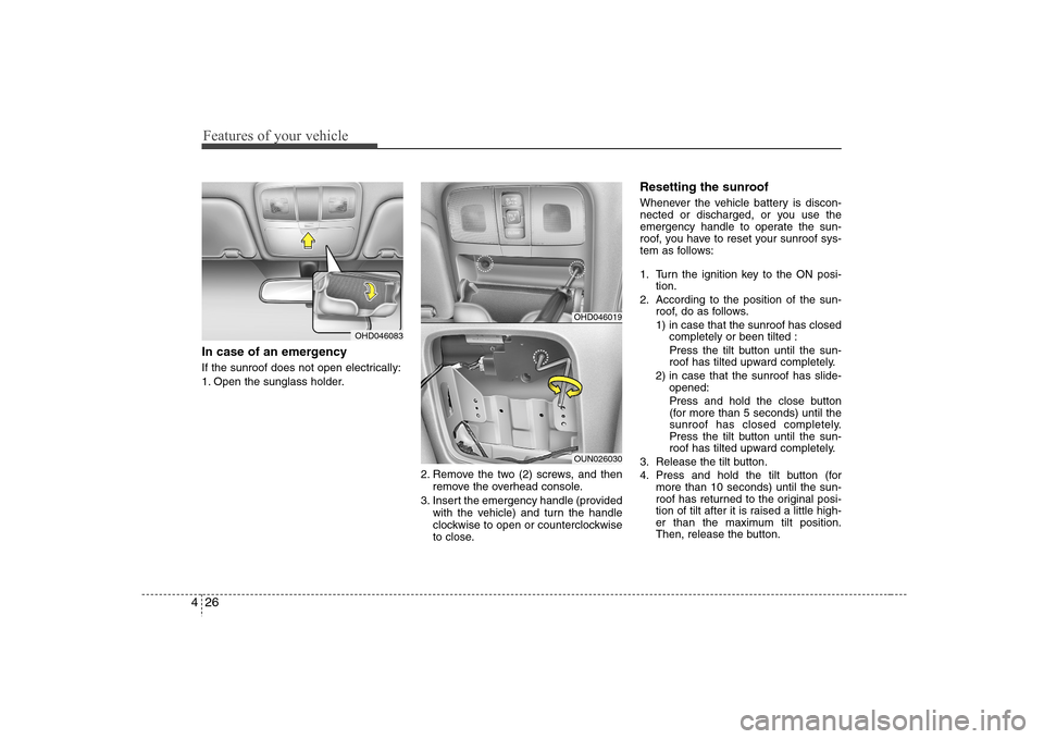 Hyundai Elantra 2007  Owners Manual Features of your vehicle26 4In case of an emergency  If the sunroof does not open electrically:
1. Open the sunglass holder.
2. Remove the two (2) screws, and then
remove the overhead console.
3. Inse