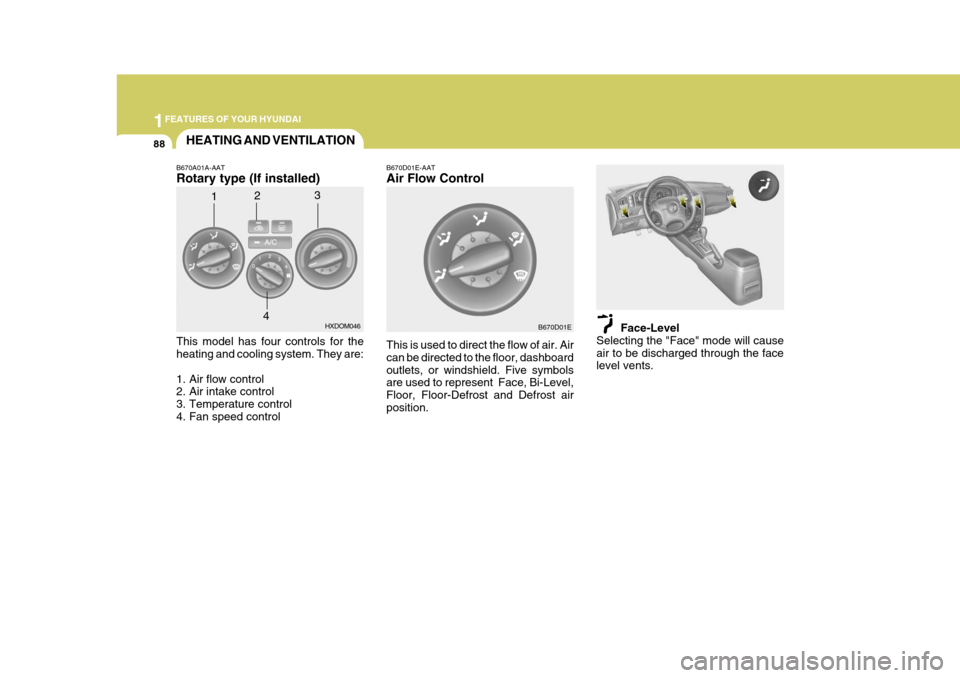 Hyundai Elantra 2006 Owners Manual 1FEATURES OF YOUR HYUNDAI
88
B670A01A-AAT Rotary type (If installed) This model has four controls for the heating and cooling system. They are:
1. Air flow control
2. Air intake control
3. Temperat Hyundai Elantra 2006 Owners Manual 1FEATURES OF YOUR HYUNDAI
88
B670A01A-AAT Rotary type (If installed) This model has four controls for the heating and cooling system. They are:
1. Air flow control
2. Air intake control
3. Temperat