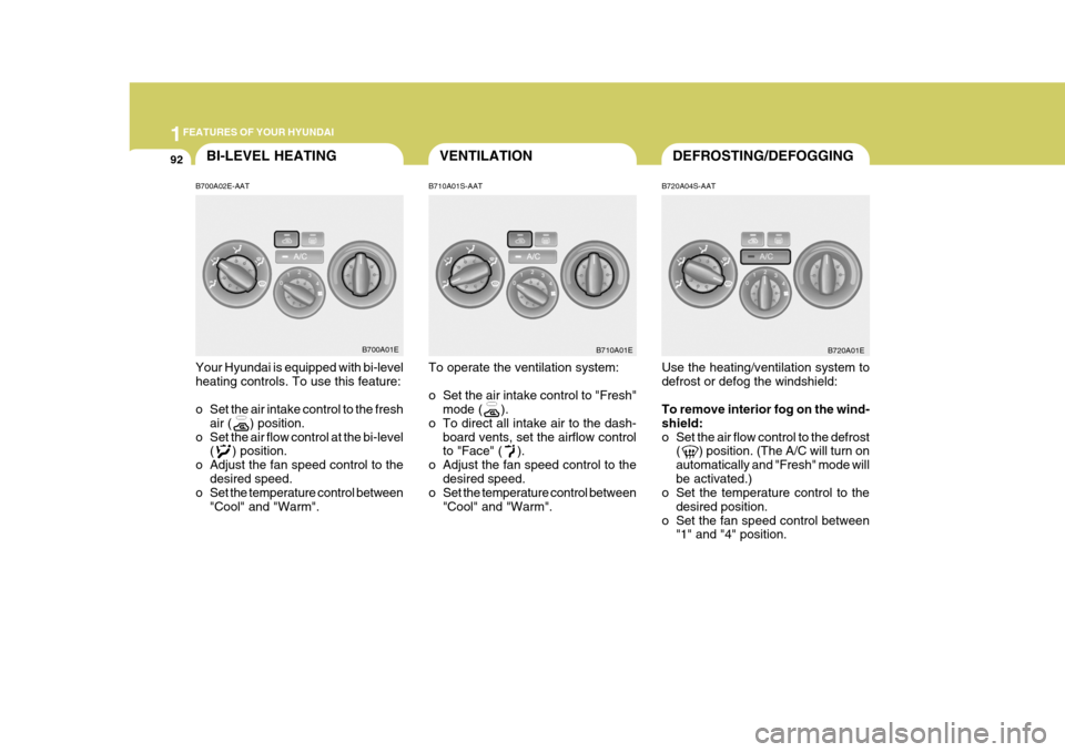 Hyundai Elantra 2006  Owners Manual 1FEATURES OF YOUR HYUNDAI
92VENTILATIONDEFROSTING/DEFOGGINGBI-LEVEL HEATING
B710A01S-AAT
B700A02E-AAT Your Hyundai is equipped with bi-level heating controls. To use this feature: 
o Set the air intak