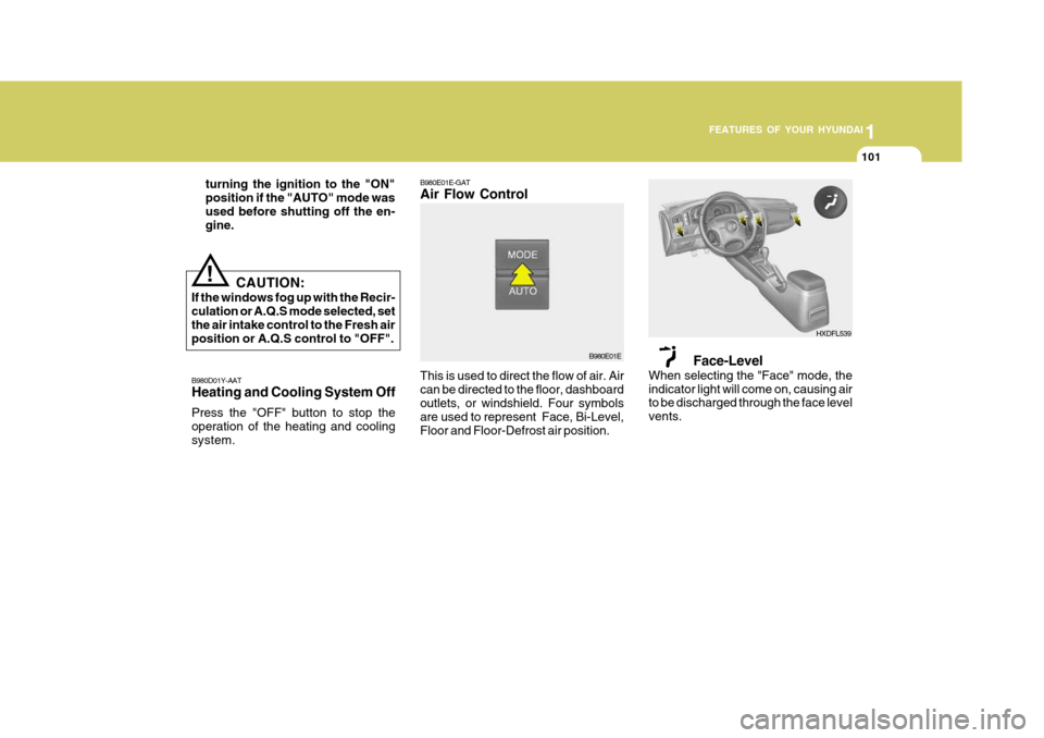 Hyundai Elantra 2006 Owners Manual 1
FEATURES OF YOUR HYUNDAI
101
HXDFL539
B980E01E-GAT Air Flow Control
B980E01E
This is used to direct the flow of air. Air can be directed to the floor, dashboard outlets, or windshield. Four symbols Hyundai Elantra 2006 Owners Manual 1
FEATURES OF YOUR HYUNDAI
101
HXDFL539
B980E01E-GAT Air Flow Control
B980E01E
This is used to direct the flow of air. Air can be directed to the floor, dashboard outlets, or windshield. Four symbols