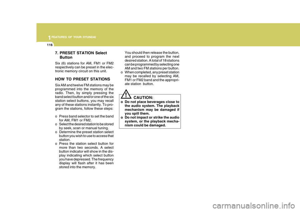 Hyundai Elantra 2006  Owners Manual 1FEATURES OF YOUR HYUNDAI
116
7. PRESET STATION SelectButton
Six (6) stations for AM, FM1 or FM2 respectively can be preset in the elec-tronic memory circuit on this unit. HOW TO PRESET STATIONS Six A