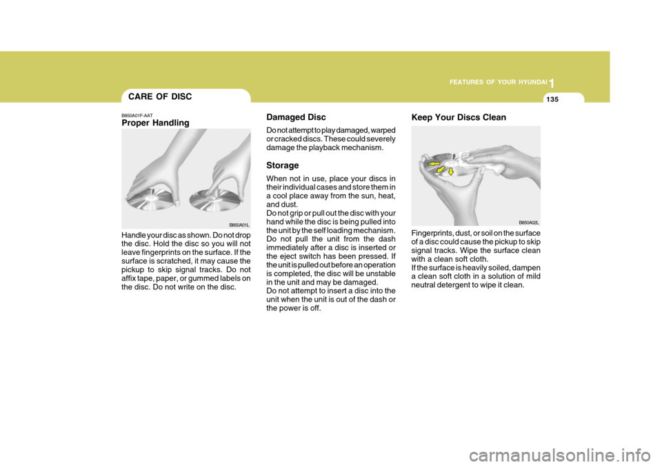 Hyundai Elantra 2006  Owners Manual 1
FEATURES OF YOUR HYUNDAI
135
Damaged Disc Do not attempt to play damaged, warped or cracked discs. These could severelydamage the playback mechanism. Storage When not in use, place your discs in the