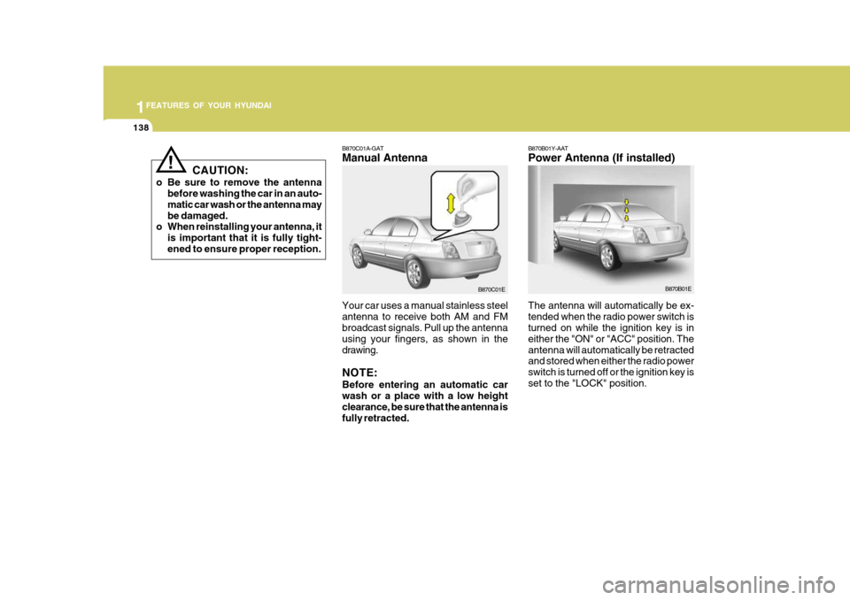 Hyundai Elantra 2006 Owners Manual 1FEATURES OF YOUR HYUNDAI
138
B870C01A-GAT Manual Antenna Your car uses a manual stainless steel antenna to receive both AM and FM broadcast signals. Pull up the antenna using your fingers, as shown i Hyundai Elantra 2006 Owners Manual 1FEATURES OF YOUR HYUNDAI
138
B870C01A-GAT Manual Antenna Your car uses a manual stainless steel antenna to receive both AM and FM broadcast signals. Pull up the antenna using your fingers, as shown i