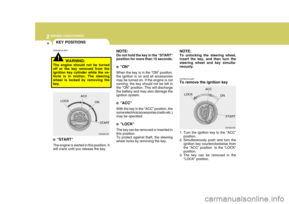 Hyundai Elantra 2006 Owners Manual 2 DRIVING YOUR HYUNDAI
4
!
KEY POSITIONS
C070C01E
C070C01A-AAT To remove the ignition key
1. Turn the ignition key to the "ACC"
position.
2. Simultaneously push and turn the
ignition key counterclock Hyundai Elantra 2006 Owners Manual 2 DRIVING YOUR HYUNDAI
4
!
KEY POSITIONS
C070C01E
C070C01A-AAT To remove the ignition key
1. Turn the ignition key to the "ACC"
position.
2. Simultaneously push and turn the
ignition key counterclock