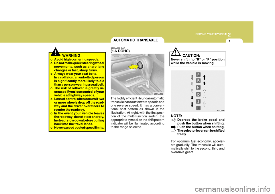 Hyundai Elantra 2006 Owners Manual 2
DRIVING YOUR HYUNDAI
9
!
AUTOMATIC TRANSAXLE
!
C090A01E-GAT (1.6 DOHC)
C090A02ENOTE:Depress the brake pedal and push the button when shifting. Push the button when shifting. The selector lever can Hyundai Elantra 2006 Owners Manual 2
DRIVING YOUR HYUNDAI
9
!
AUTOMATIC TRANSAXLE
!
C090A01E-GAT (1.6 DOHC)
C090A02ENOTE:Depress the brake pedal and push the button when shifting. Push the button when shifting. The selector lever can