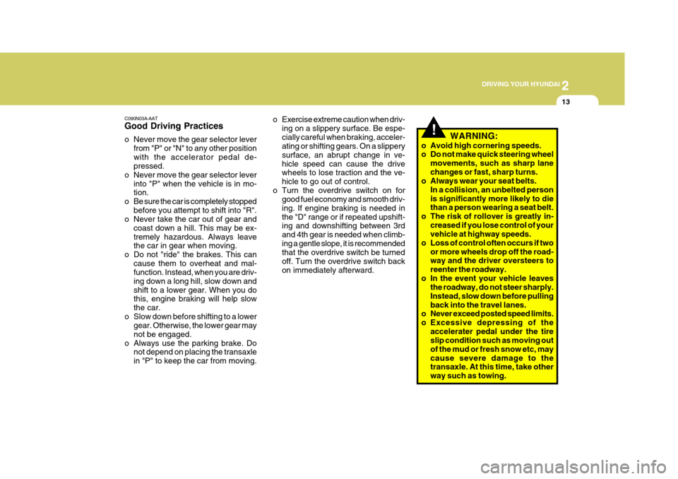 Hyundai Elantra 2006  Owners Manual 2
 DRIVING YOUR HYUNDAI
13
!
C090N03A-AAT Good Driving Practices 
o Never move the gear selector lever
from "P" or "N" to any other position with the accelerator pedal de- pressed.
o Never move the ge