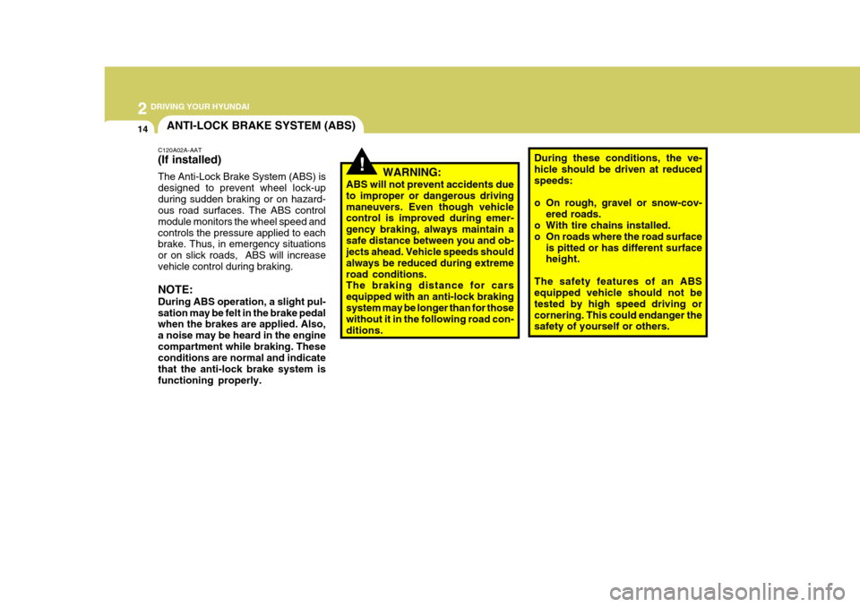 Hyundai Elantra 2006  Owners Manual 2 DRIVING YOUR HYUNDAI
14ANTI-LOCK BRAKE SYSTEM (ABS)
!
C120A02A-AAT (If installed) The Anti-Lock Brake System (ABS) is designed to prevent wheel lock-upduring sudden braking or on hazard- ous road su