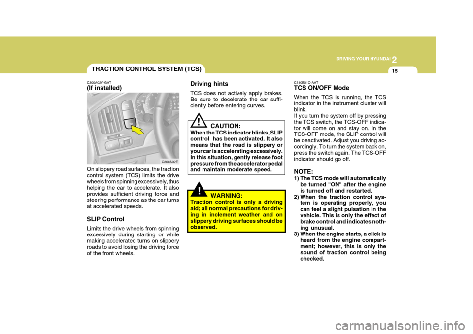 Hyundai Elantra 2006 Owners Manual 2
DRIVING YOUR HYUNDAI
15TRACTION CONTROL SYSTEM (TCS)
!
Driving hints TCS does not actively apply brakes. Be sure to decelerate the car suffi-ciently before entering curves.
C300A02Y-GAT (If install Hyundai Elantra 2006 Owners Manual 2
DRIVING YOUR HYUNDAI
15TRACTION CONTROL SYSTEM (TCS)
!
Driving hints TCS does not actively apply brakes. Be sure to decelerate the car suffi-ciently before entering curves.
C300A02Y-GAT (If install