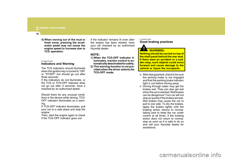 Hyundai Elantra 2006  Owners Manual 2 DRIVING YOUR HYUNDAI
16
If the indicator remains lit even after the engine has been started, haveyour car checked by an authorized Hyundai dealer. NOTE: 
1) When the TCS-OFF indicator il-luminates, 