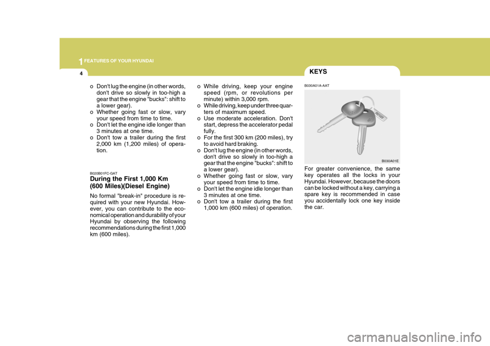 Hyundai Elantra 2006 User Guide 1FEATURES OF YOUR HYUNDAI
4
B030A01A-AAT
B030A01E
o While driving, keep your engine
speed (rpm, or revolutions per minute) within 3,000 rpm.
o While driving, keep under three quar-
ters of maximum spe