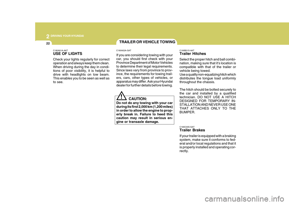 Hyundai Elantra 2006  Owners Manual 2 DRIVING YOUR HYUNDAI
22TRAILER OR VEHICLE TOWING
C190A02A-GAT If you are considering towing with your car, you should first check with your Province Department of Motor Vehicles to determine their l