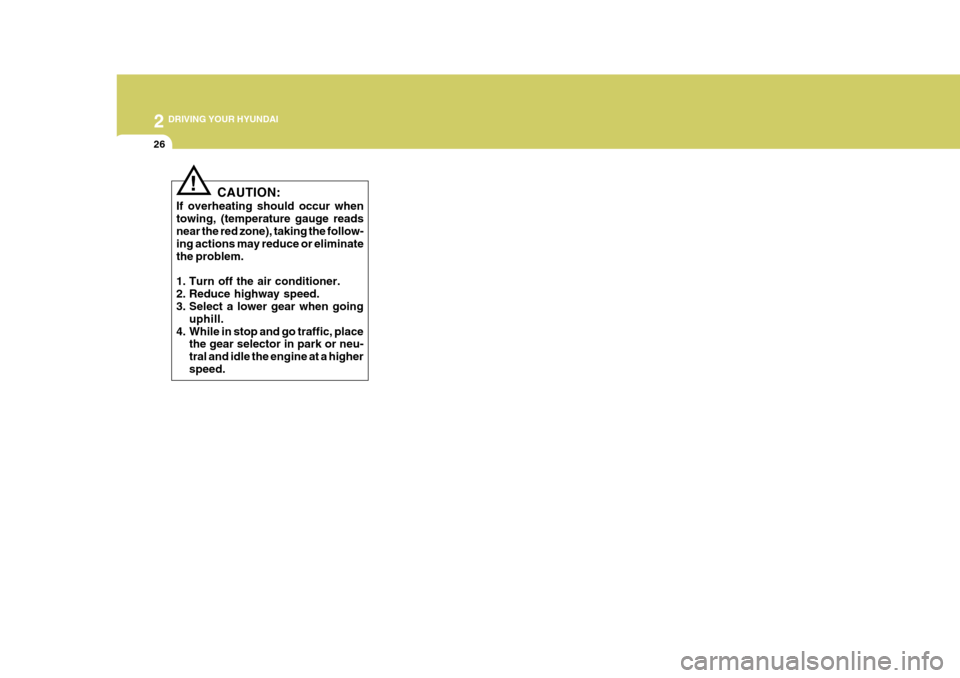 Hyundai Elantra 2006  Owners Manual 2 DRIVING YOUR HYUNDAI
26
CAUTION:
If overheating should occur when towing, (temperature gauge reads near the red zone), taking the follow- ing actions may reduce or eliminatethe problem. 
1. Turn off